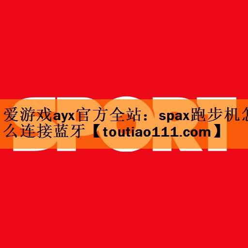 spax跑步机怎么连接蓝牙